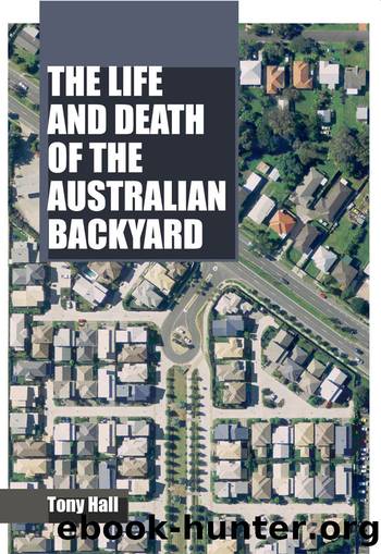 The Life and Death of the Australian Backyard by Hall Tony;