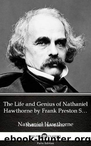 The Life and Genius of Nathaniel Hawthorne by Frank Preston Stearns by Nathaniel Hawthorne--Delphi Classics (Illustrated) by Nathaniel Hawthorne