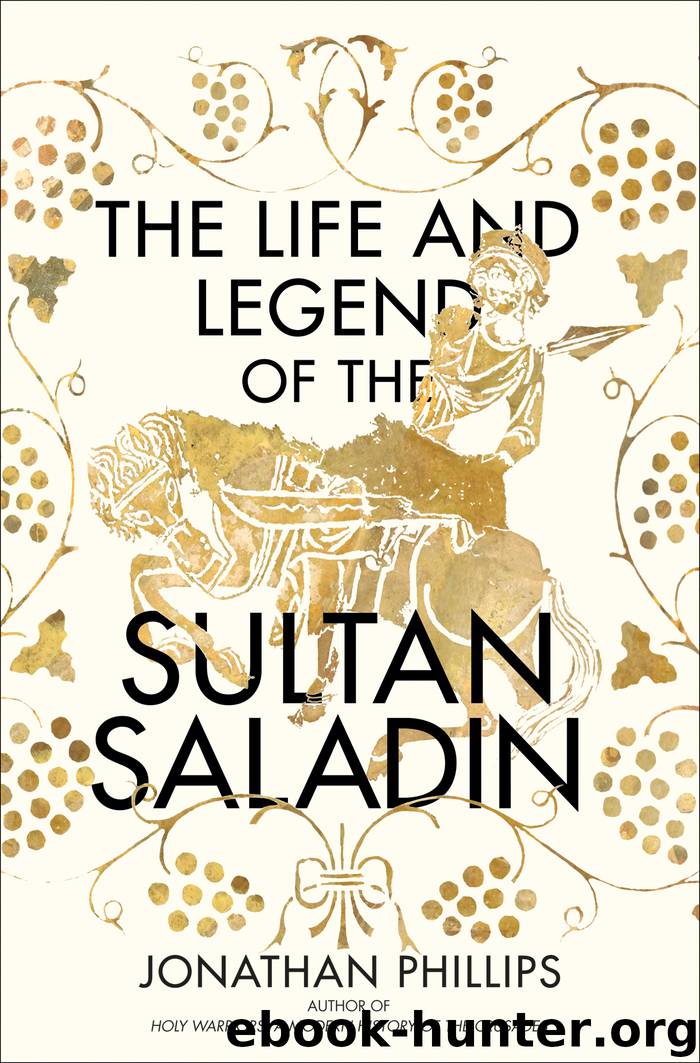 The Life and Legend of the Sultan Saladin by Jonathan Phillips