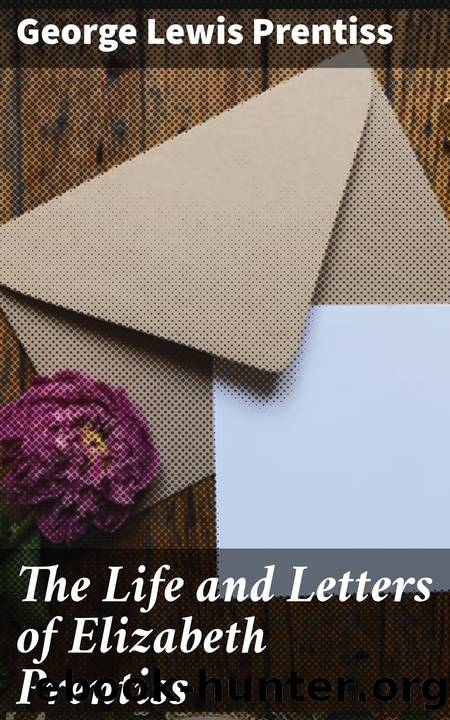 The Life and Letters of Elizabeth Prentiss by George Lewis Prentiss