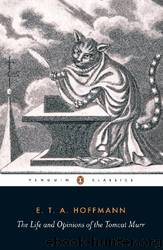 The Life and Opinions of the Tomcat Murr by E T A Hoffmann