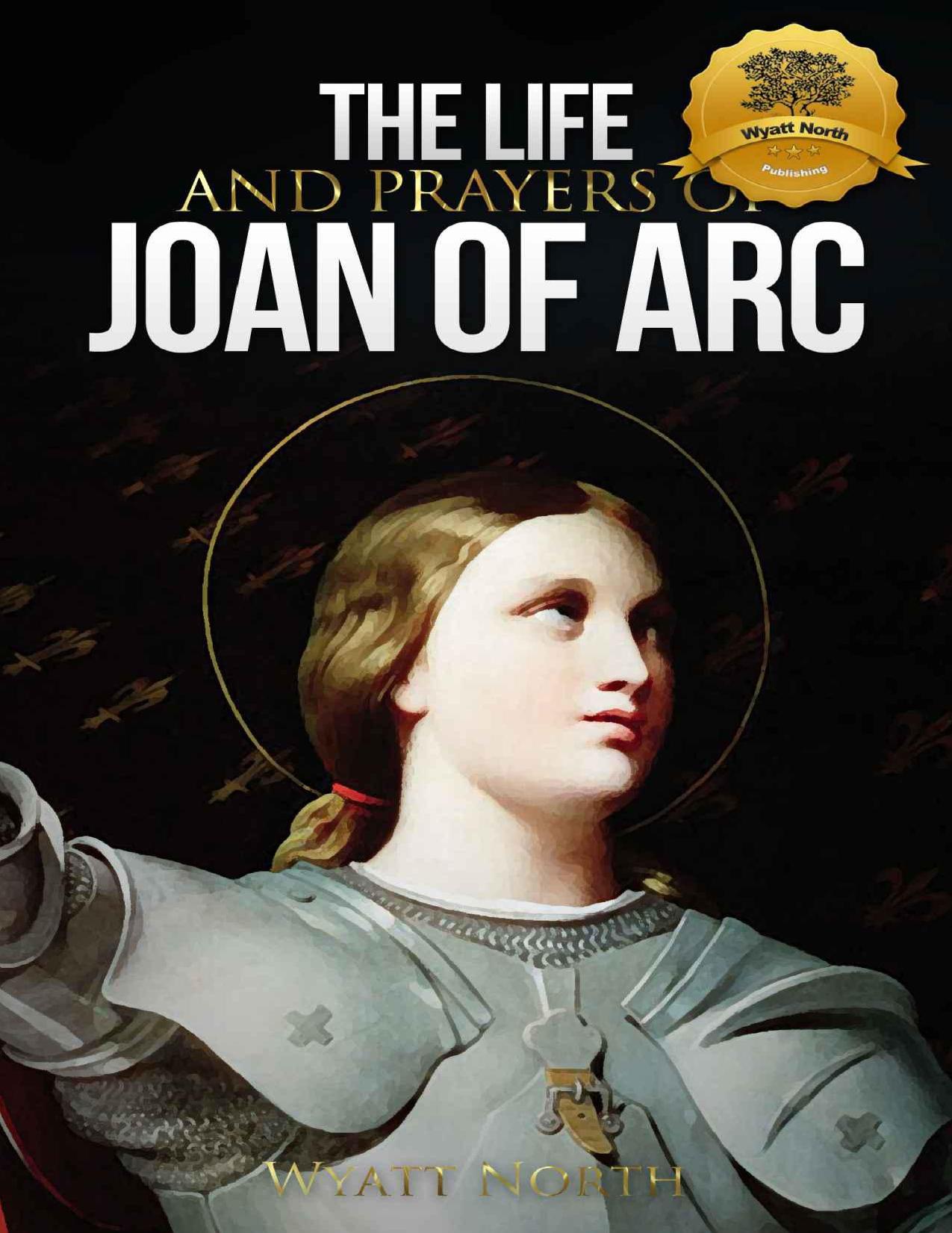 The Life and Prayers of Saint Joan of Arc by Wyatt North