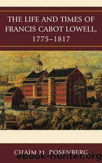 The Life and Times of Francis Cabot Lowell, 1775-1817 by Rosenberg Chaim M.;