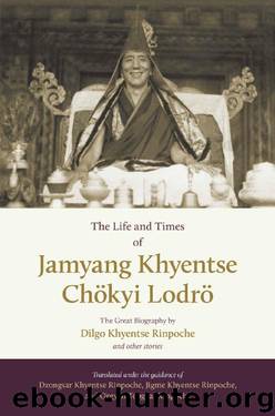 The Life and Times of Jamyang Khyentse Chökyi Lodrö: The Great Biography by Dilgo Khyentse Rinpoche and Other Stories by Dilgo Khyentse Rinpoche & Orgyen Tobgyal