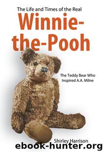 The Life and Times of the Real Winnie-The-Pooh: The Teddy Bear Who Inspired A. A. Milne by Shirley Harrison