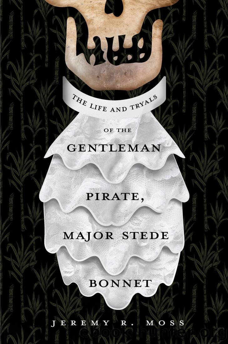The Life and Tryals of the Gentleman Pirate, Major Stede Bonnet by Jeremy R. Moss