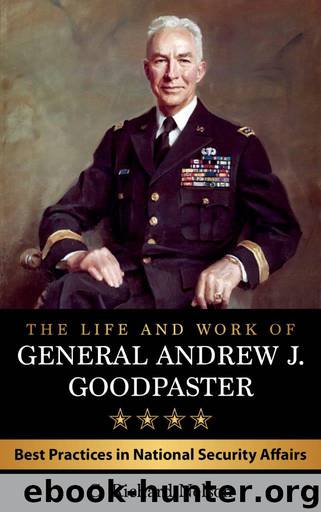 The Life and Work of General Andrew J. Goodpaster by Nelson C. Richard