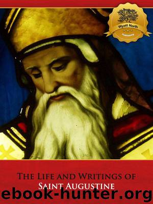 The Life and Writings of Saint Augustine by Wyatt North;St. Augustine;Bieber Publishing