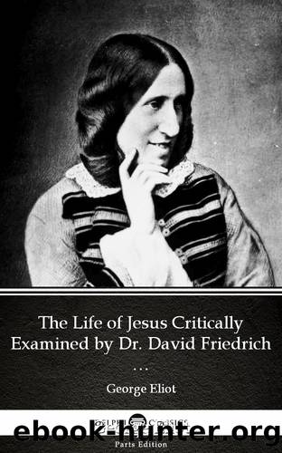The Life of Jesus Critically Examined by Dr. David Friedrich Strauss by George Eliot--Delphi Classics (Illustrated) by George Eliot