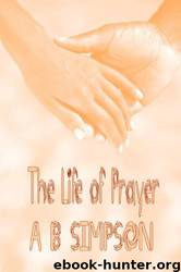 The Life of Prayer by A. B. Simpson