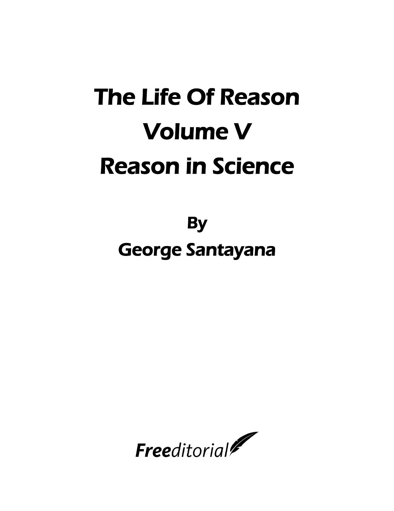 The Life of Reason or the Phases of Human Progress: Reason in Science: 7 (The Works of George Santayana): Reason in Science, Volume VII, Book Five: Volume 7 by George Santayana Marianne S. Wokeck Martin A. Coleman James Gouinlock Herman J. Saatk Jr