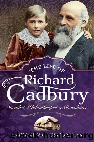 The Life of Richard Cadbury: Socialist, Philanthropist & Chocolatier by Diane Wordsworth