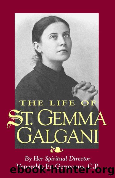 The Life of St. Gemma Galgani (with Supplemental Reading: A Brief Life of Christ) [Illustrated] by Ven. Fr. Germanus Of St. Stanislaus