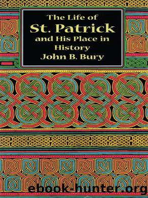 The Life of St. Patrick and His Place in History by John B. Bury