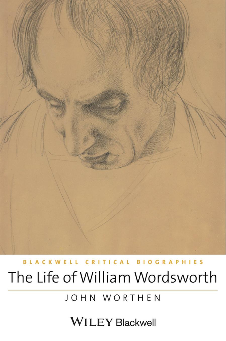 The Life of William Wordsworth: A Critical Biography by John Worthen