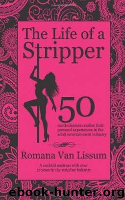 The Life of a Stripper. 50 Exotic Dancers Confess Their Personal Experiences in the Adult Entertainment Industry by Romana Van Lissum