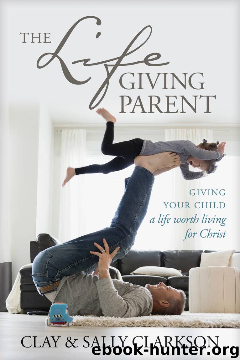The Lifegiving Parent by Sally Clarkson & Clay Clarkson