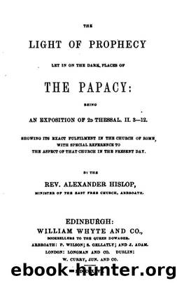 The Light of Prophecy Let In On the Dark Places of the Papacy by Alexander Hislop