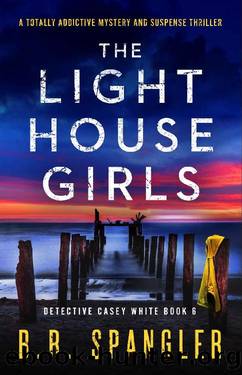 The Lighthouse Girls: A totally addictive mystery and suspense thriller (Detective Casey White Book 6) by B.R. Spangler