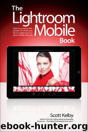 The Lightroom Mobile Book: How to extend the power of what you do in Lightroom to your mobile devices by Scott Kelby