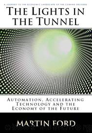 The Lights in the Tunnel: Automation, Accelerating Technology and the Economy of the Future by Ford Martin