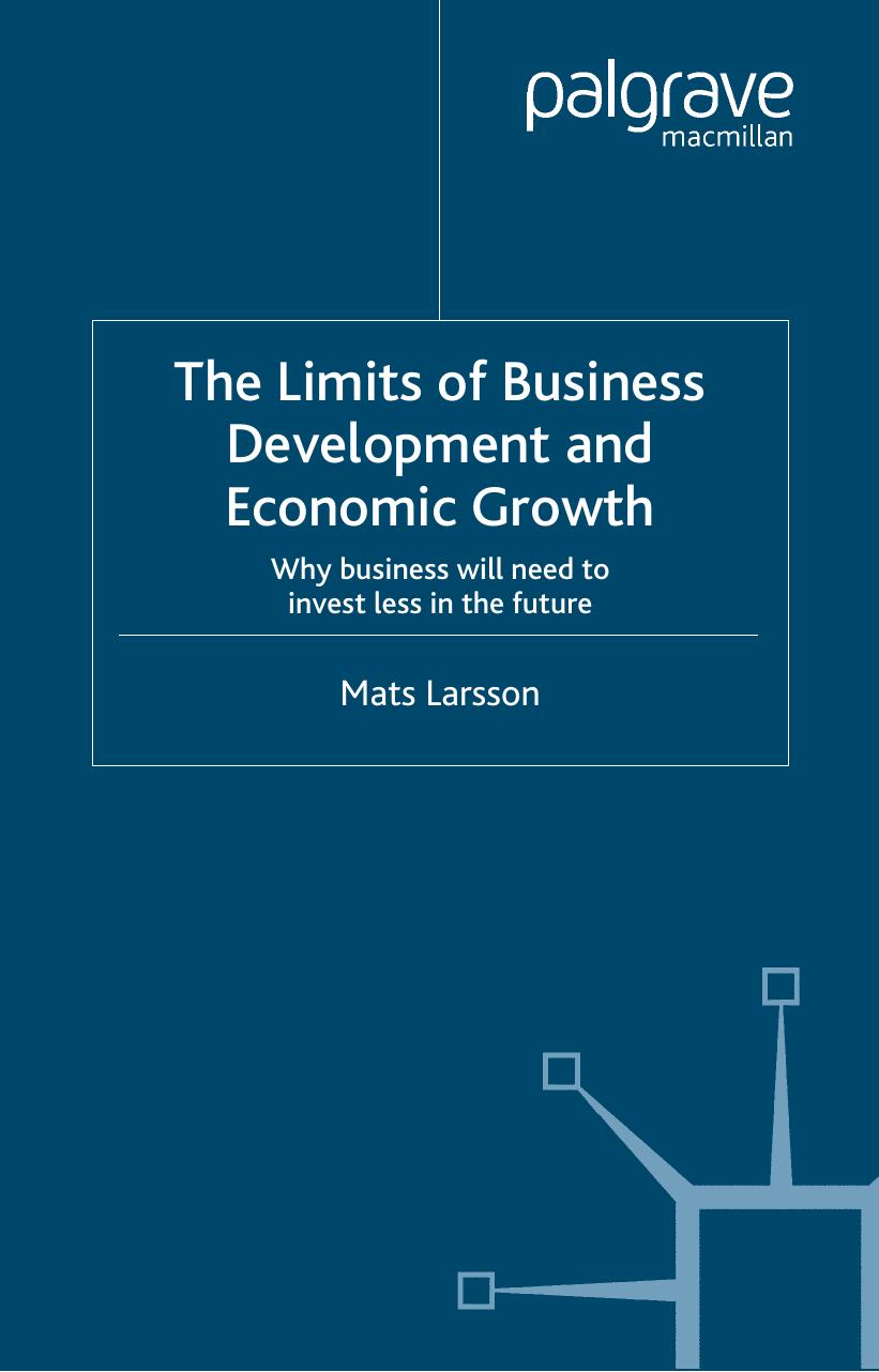 The Limits of Business Development and Economic Growth: Why Business Will Need to Invest Less in the Future by Mats Larsson