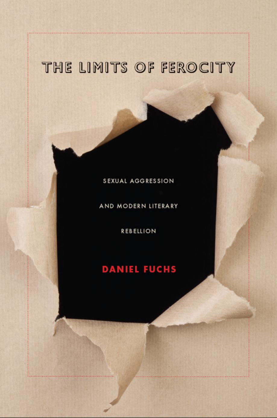 The Limits of Ferocity: Sexual Aggression and Modern Literary Rebellion by Fuchs Daniel