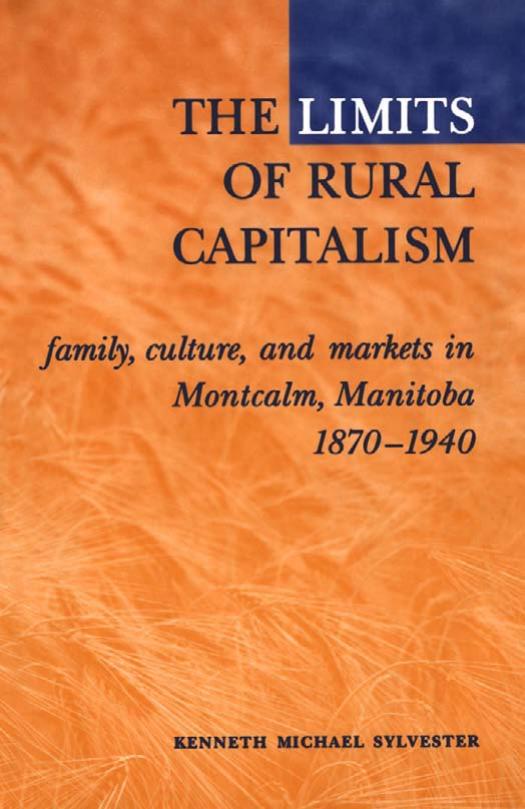The Limits of Rural Capitalism: Family, Culture, and Markets in Montcalm, Manitoba, 1870-1940 by Kenneth M. Sylvester