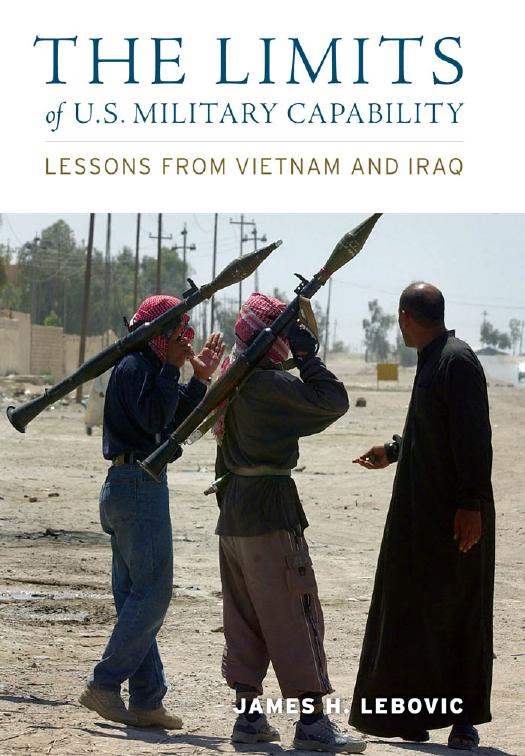 The Limits of U.S. Military Capability: Lessons from Vietnam and Iraq by James H. Lebovic