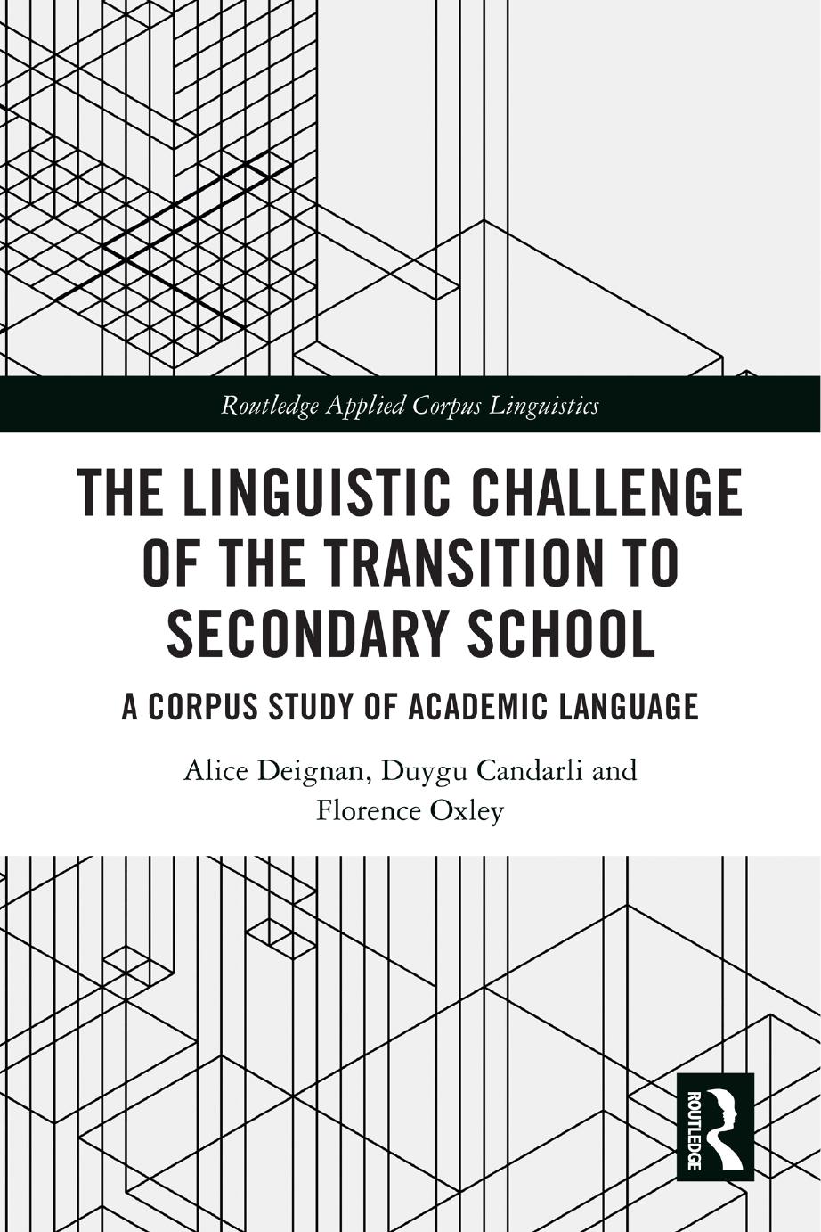 The Linguistic Challenge of the Transition to Secondary School: A Corpus Study of Academic Language by Alice Deignan & Duygu Candarli and Florence Oxley