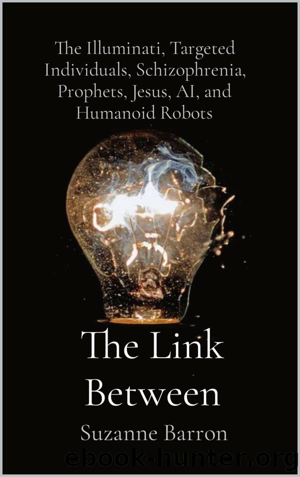 The Link Between: The Link Between The Illuminati, Targeted Individuals, Schizophrenia, Prophets, Jesus, AI and The Robots by Barron suzanne