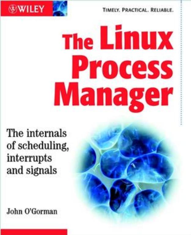 The Linux Process Manager. The Internals of Scheduling, Interrupts and Signals by John O'Gorman