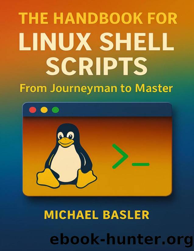 The Linux Shell Scripting Handbook - From Journeyman to Master by Michael Basler