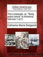 The Linwoods, Or, "Sixty Years Since" in America. Volume 1 of 2 by Sedgwick Catharine Maria