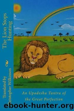 The Lion Stops Hunting: An Upadesha Tantra of the Great Perfection by Christopher Wilkinson
