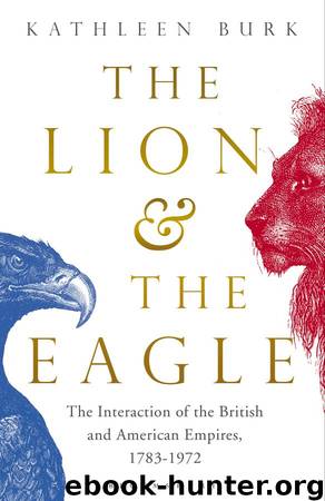 The Lion and the Eagle: The Interaction of the British and American Empires 1783-1972 by Kathleen Burk