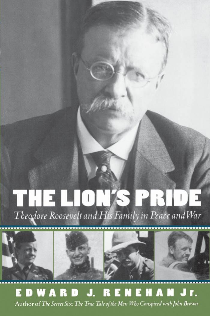 The Lion's Pride: Theodore Roosevelt and His Family in Peace and War by Edward J. Renehan Jr