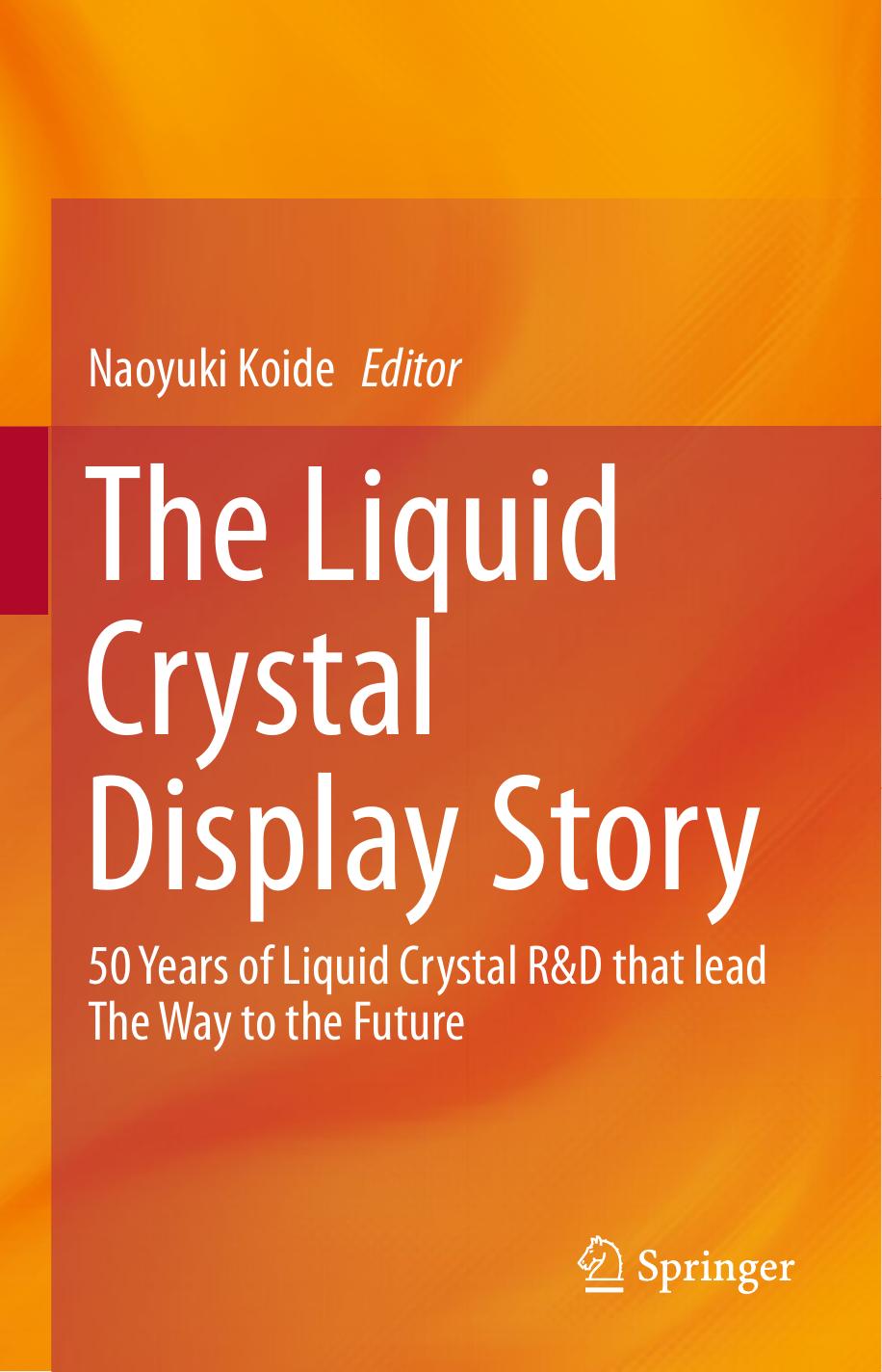 The Liquid Crystal Display Story: 50 Years of Liquid Crystal R&D that lead The Way to the Future by Naoyuki Koide (eds.)