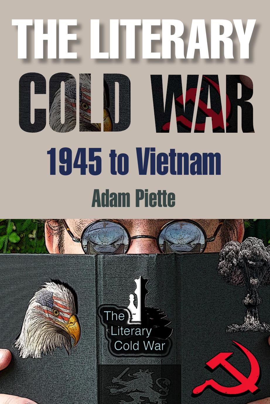 The Literary Cold War, 1945-Vietnam: Sacrificial Logic and Paranoid Plotlines by Adam Piette