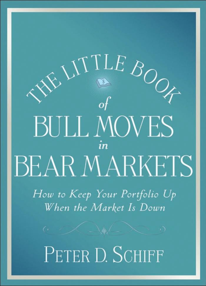 The Little Book of Bull Moves in Bear Markets How to Keep Your Portfolio Up When the Market is Down (Little Books. Big Profits) by Peter D. Schiff by Unknown