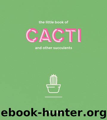The Little Book of Cacti and Other Succulents by Emma Sibley