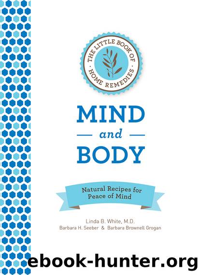 The Little Book of Home Remedies, Mind and Body by Linda B. White M.D. & Barbara H. Seeber & Barbara Brownell Grogan