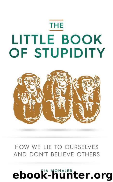 The Little Book of Stupidity: How We Lie to Ourselves and Don't Believe Others by Sia Mohajer