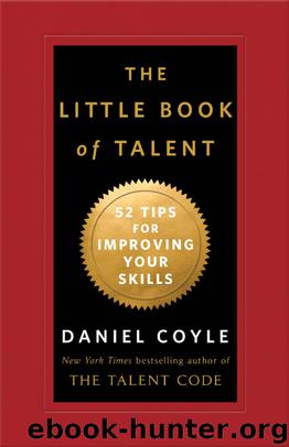 The Little Book of Talent: 52 Tips for Improving Your Skills by Daniel Coyle