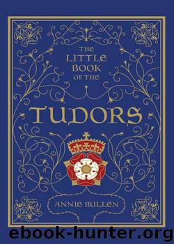 The Little Book of the Tudors by Annie Bullen