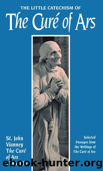 The Little Catechism of the Cure of Ars (with Supplemental Reading: Confession: Its Fruitful Practice) [Illustrated] by St. Jean-Marie Baptiste Vianney