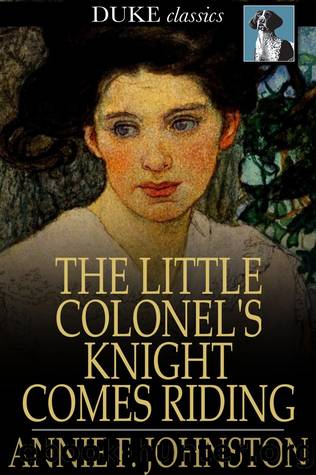 The Little Colonel's Knight Comes Riding by Annie F. Johnston