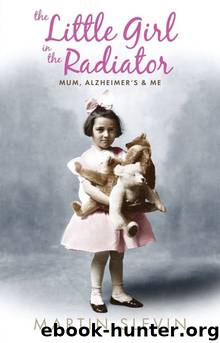 The Little Girl in the Radiator: Mum Alzheimer's & Me by Slevin Martin