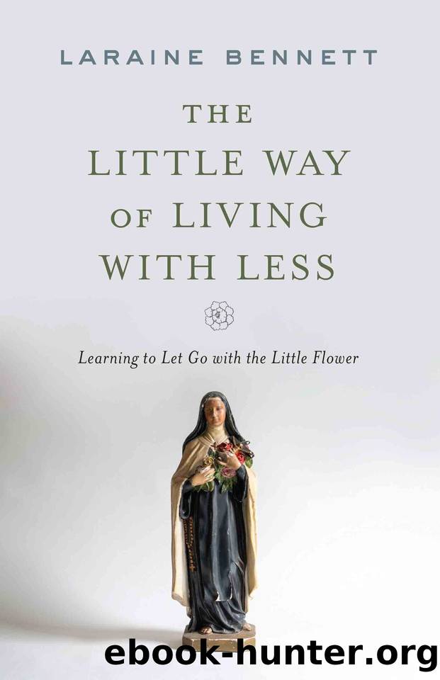 The Little Way of Living with Less: Learning to Let Go with the Little Flower by Laraine Bennett