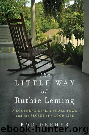 The Little Way of Ruthie Leming: A Southern Girl, a Small Town, and the Secret of a Good Life by Rod Dreher